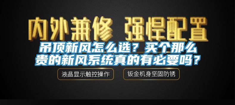 吊顶新风怎么选？买个那么贵的新风系统真的有必要吗？