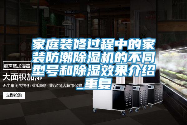 家庭装修过程中的家装防潮杏仁直播app最新版下载的不同型号和除湿效果介绍_重复