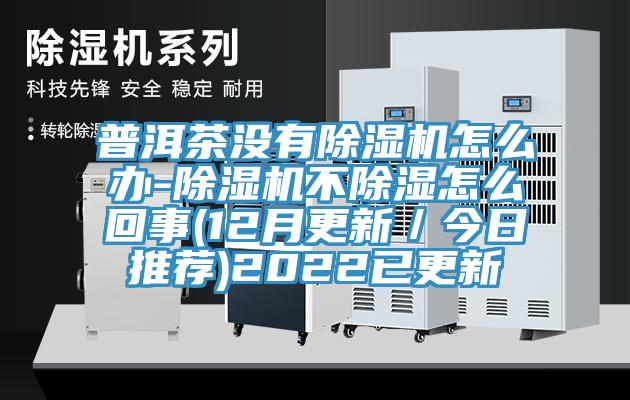 普洱茶没有杏仁直播app最新版下载怎么办-杏仁直播app最新版下载不除湿怎么回事(12月更新／今日推荐)2022已更新