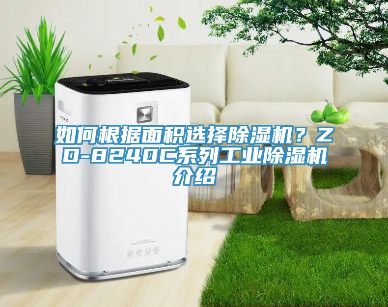 如何根据面积选择杏仁直播app最新版下载？ZD-8240C系列工业杏仁直播app最新版下载介绍