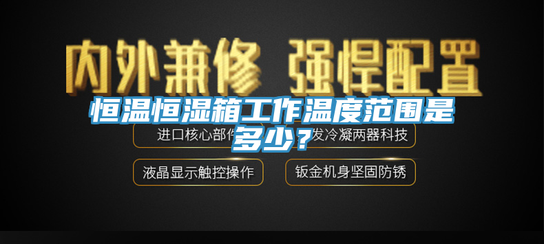 恒温恒湿箱工作温度范围是多少？