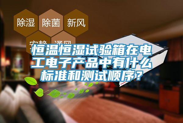 恒温恒湿试验箱在电工电子产品中有什么标准和测试顺序？