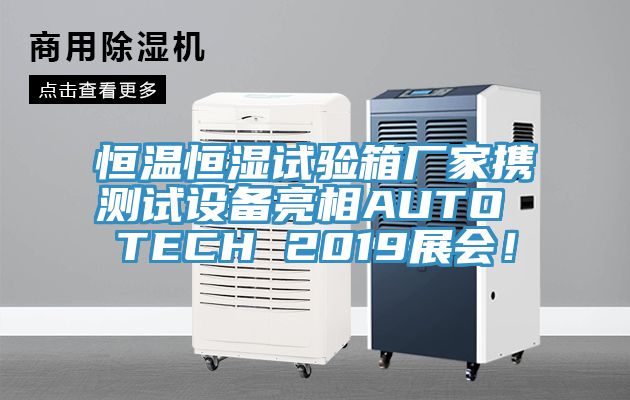 恒温恒湿试验箱厂家携测试设备亮相AUTO TECH 2019展会！