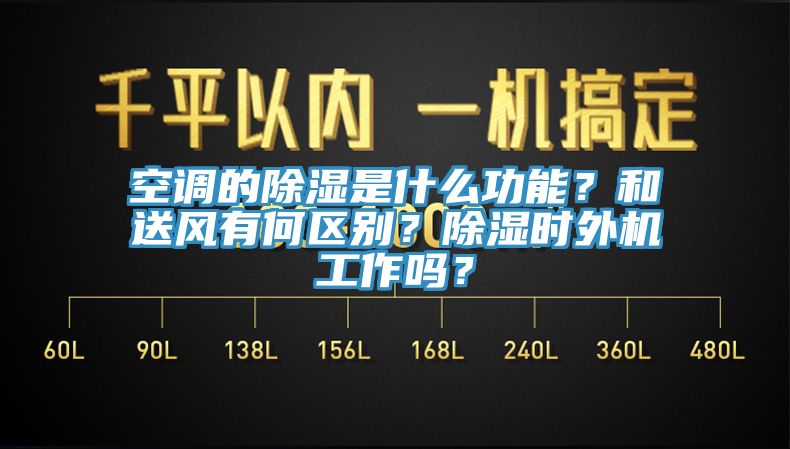 空调的除湿是什么功能？和送风有何区别？除湿时外机工作吗？