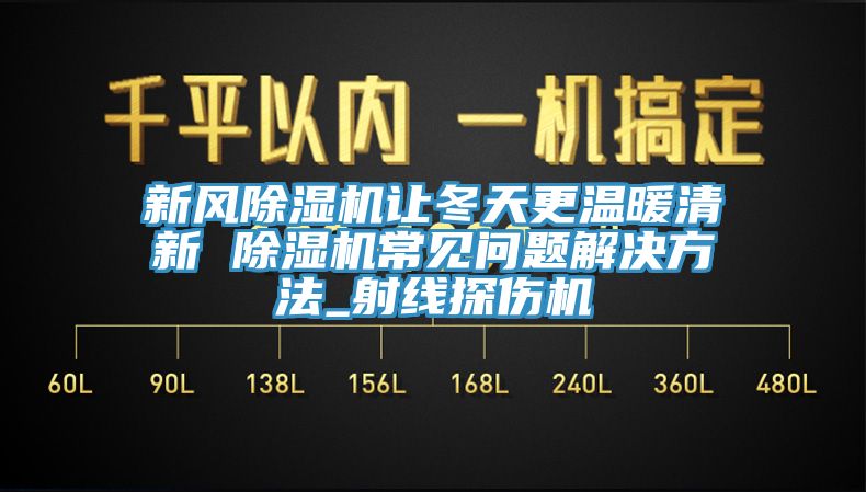 新风杏仁直播app最新版下载让冬天更温暖清新 杏仁直播app最新版下载常见问题解决方法_射线探伤机