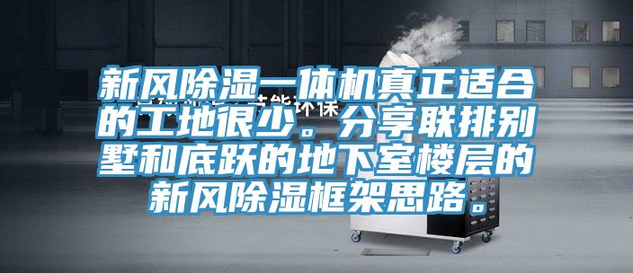 新风除湿一体机真正适合的工地很少。分享联排别墅和底跃的地下室楼层的新风除湿框架思路。