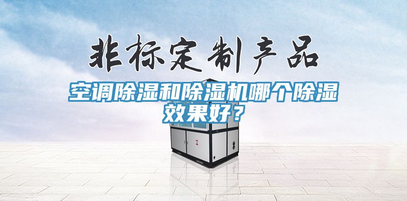 空调除湿和杏仁直播app最新版下载哪个除湿效果好？