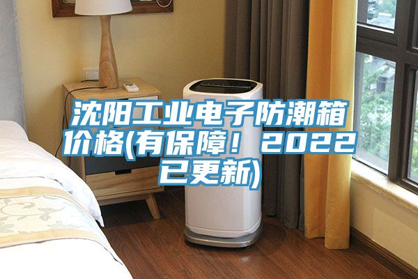 沈阳工业电子防潮箱价格(有保障！2022已更新)