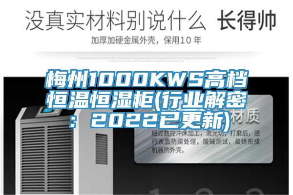 梅州1000KWS高档恒温恒湿柜(行业解密：2022已更新)