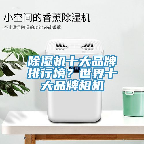 杏仁直播app最新版下载十大品牌排行榜？世界十大品牌相机