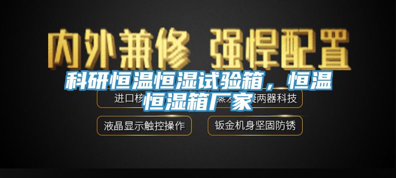 科研恒温恒湿试验箱，恒温恒湿箱厂家